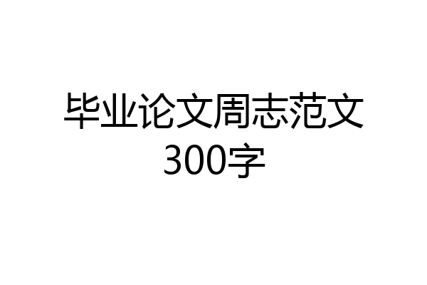 毕业论文周志范文300字