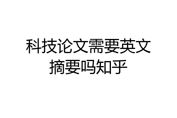 科技论文需要英文摘要吗知乎