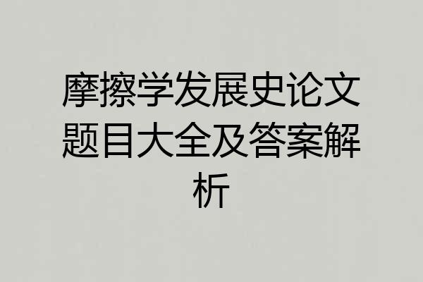 摩擦学发展史论文题目大全及答案解析