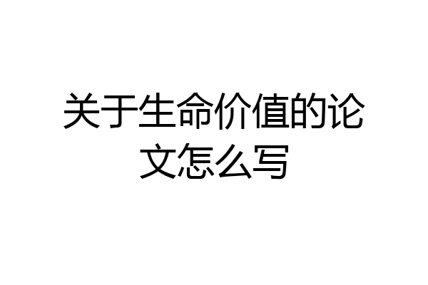 关于生命价值的论文怎么写