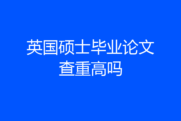 英国硕士毕业论文查重高吗