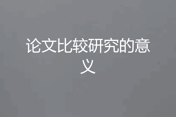 论文比较研究的意义