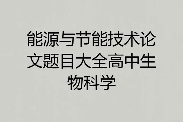 能源与节能技术论文题目大全高中生物科学