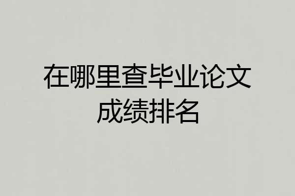 在哪里查毕业论文成绩排名