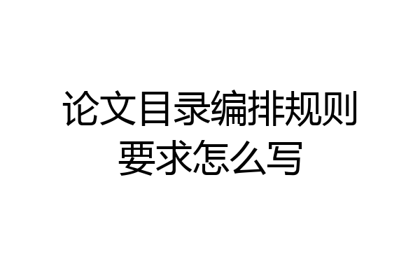 论文目录编排规则要求怎么写