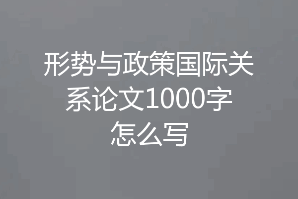 形势与政策国际关系论文1000字怎么写