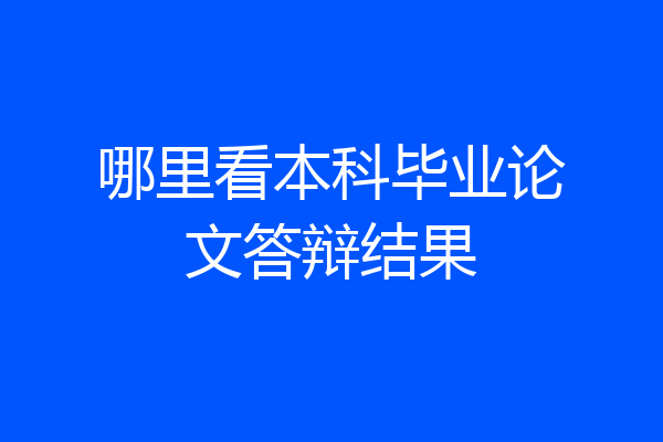 哪里看本科毕业论文答辩结果