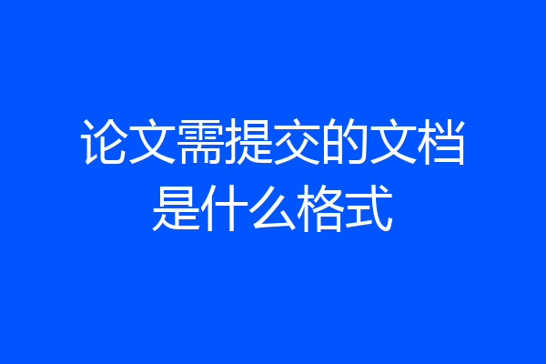 论文需提交的文档是什么格式