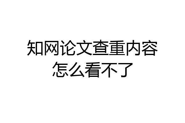 知网论文查重内容怎么看不了