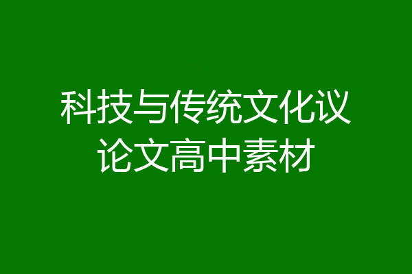 科技与传统文化议论文高中素材