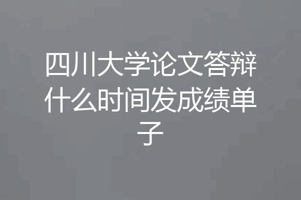 四川大学论文答辩什么时间发成绩单子