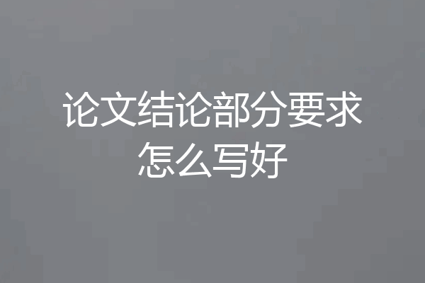 论文结论部分要求怎么写好