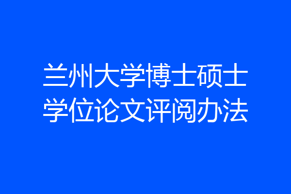 兰州大学博士硕士学位论文评阅办法