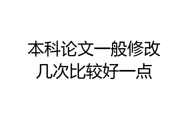 本科论文一般修改几次比较好一点