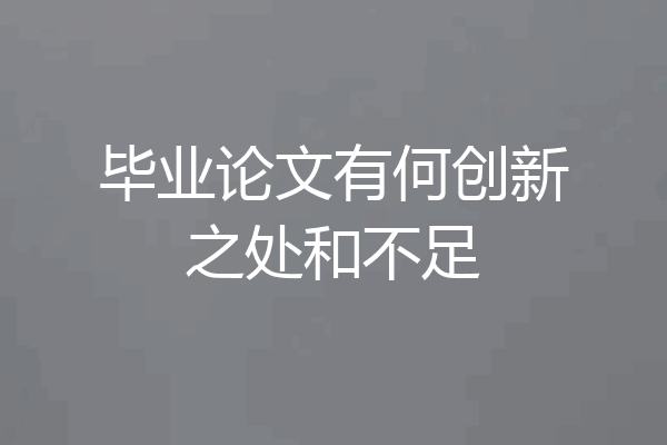 毕业论文有何创新之处和不足