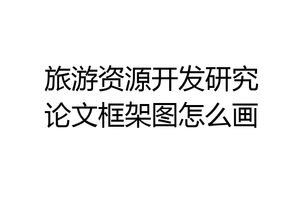 旅游资源开发研究论文框架图怎么画