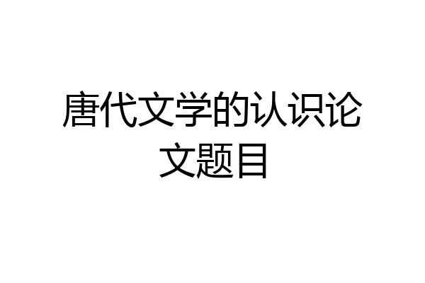唐代文学的认识论文题目