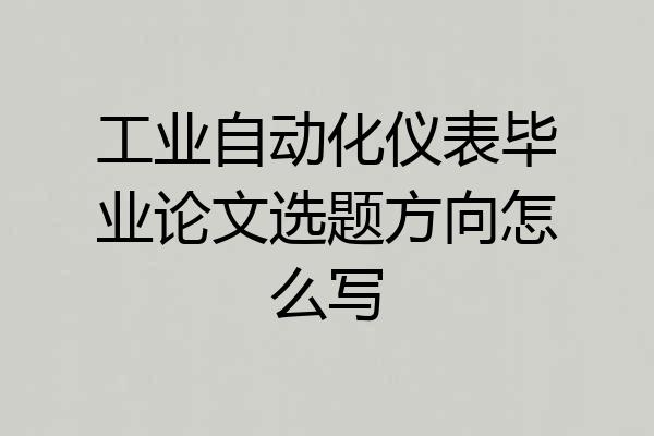 工业自动化仪表毕业论文选题方向怎么写
