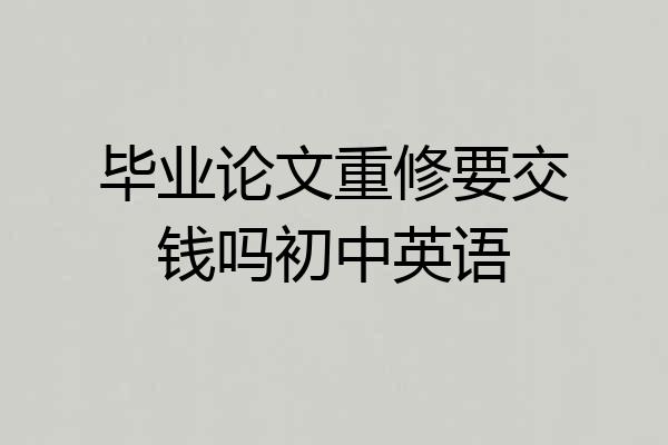 毕业论文重修要交钱吗初中英语