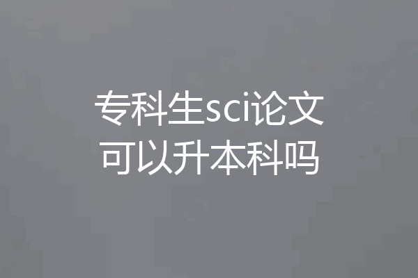 专科生sci论文可以升本科吗
