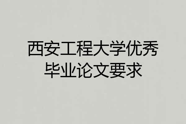 西安工程大学优秀毕业论文要求