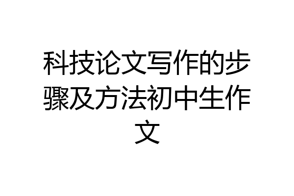 科技论文写作的步骤及方法初中生作文