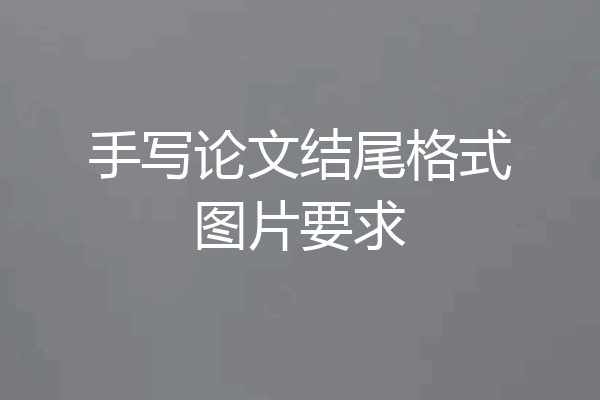 手写论文结尾格式图片要求