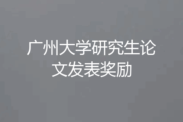 广州大学研究生论文发表奖励
