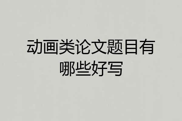 动画类论文题目有哪些好写