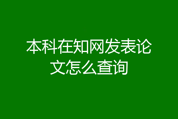 本科在知网发表论文怎么查询