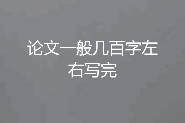论文一般几百字左右写完
