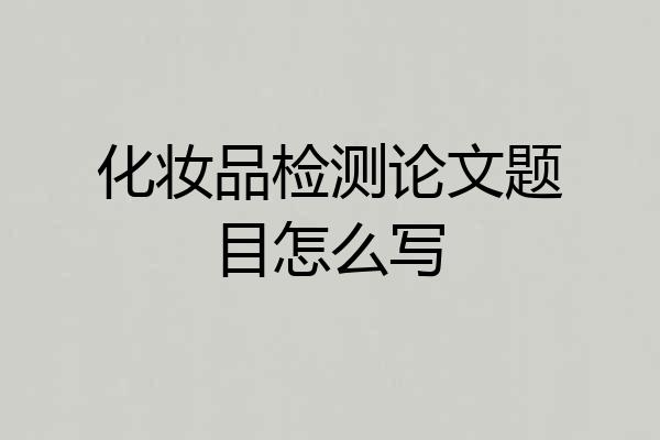 化妆品检测论文题目怎么写