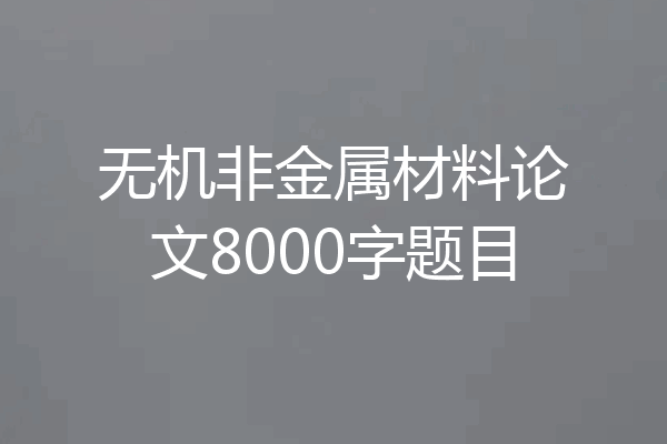 无机非金属材料论文8000字题目