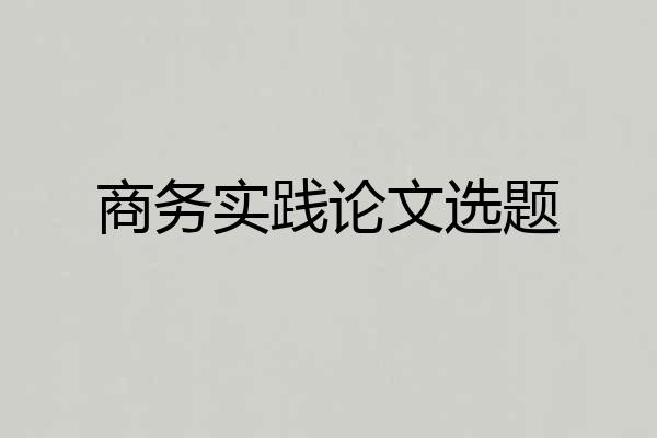 商务实践论文选题