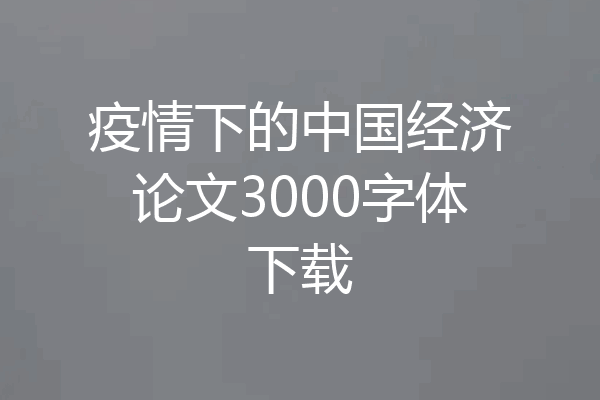 疫情下的中国经济论文3000字体下载