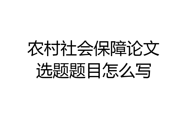 农村社会保障论文选题题目怎么写
