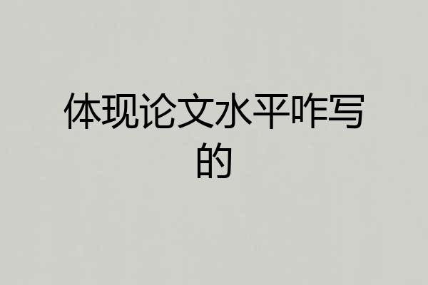 体现论文水平咋写的