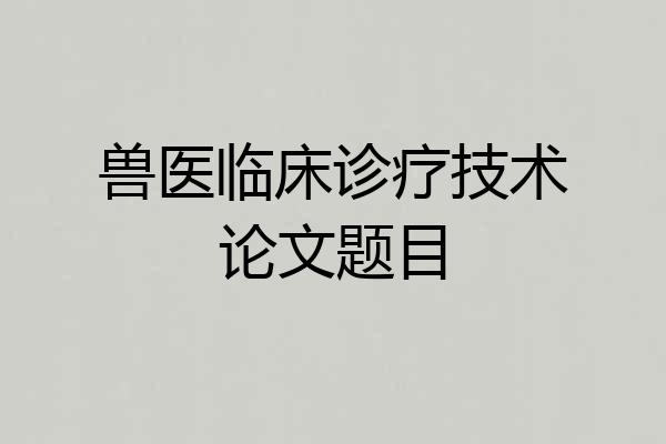 兽医临床诊疗技术论文题目