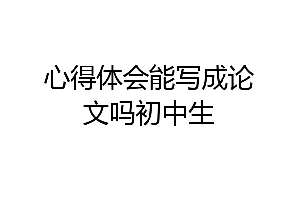 心得体会能写成论文吗初中生