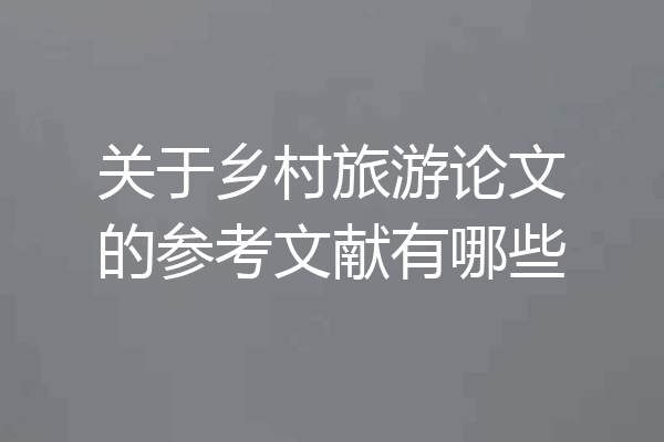 关于乡村旅游论文的参考文献有哪些