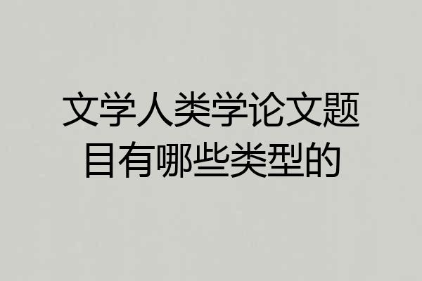 文学人类学论文题目有哪些类型的