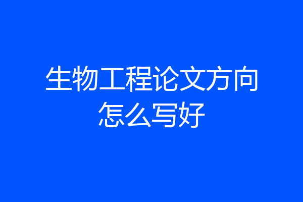 生物工程论文方向怎么写好