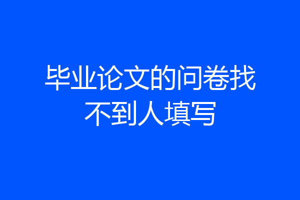 毕业论文的问卷找不到人填写