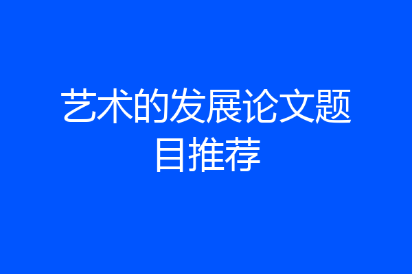 艺术的发展论文题目推荐