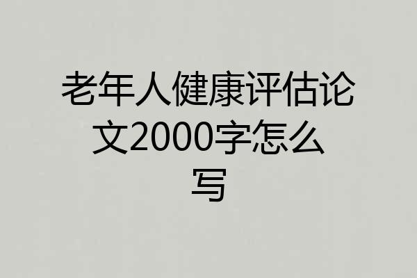 老年人健康评估论文2000字怎么写