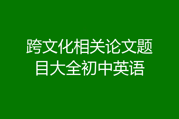 跨文化相关论文题目大全初中英语