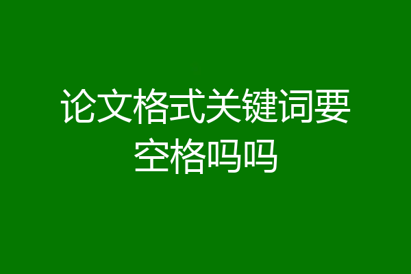 论文格式关键词要空格吗吗