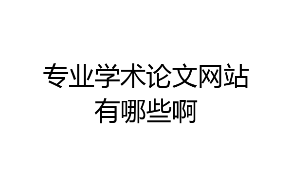 专业学术论文网站有哪些啊
