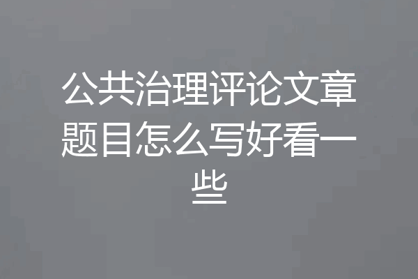 公共治理评论文章题目怎么写好看一些
