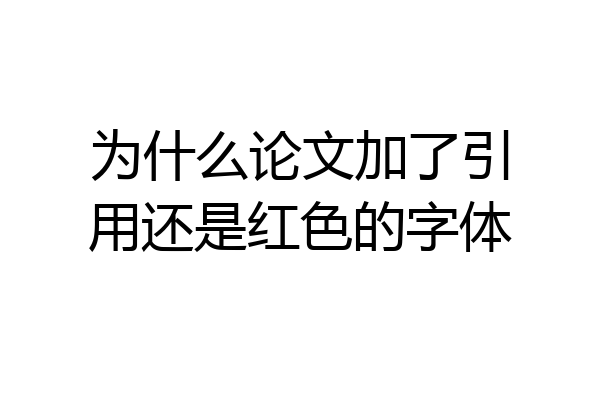 为什么论文加了引用还是红色的字体